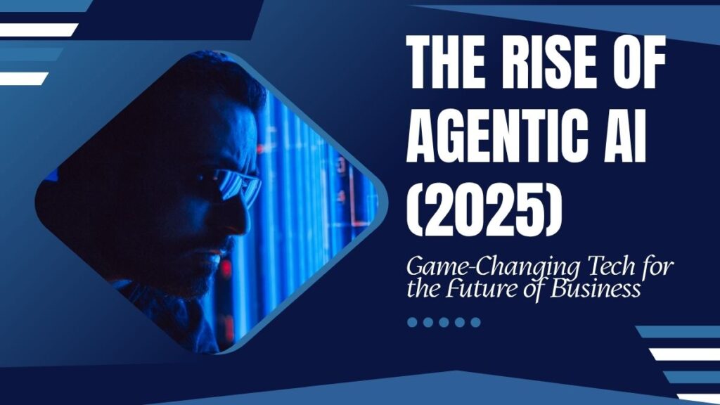 The Rise of Agentic AI (2025): Inside the Next Big Tech Revolution